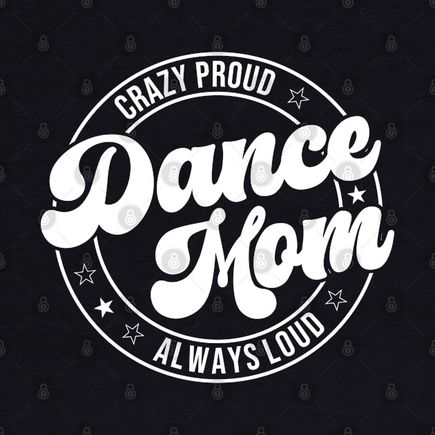 Crazy Proud Dance Mom Always Loud Dance Lover by Nisrine